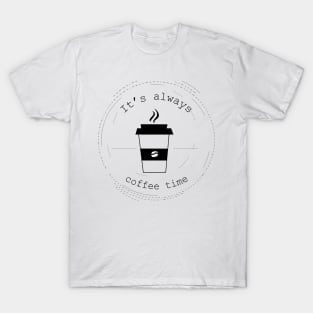 it's always coffee time T-Shirt